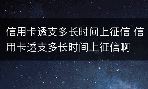 信用卡透支多长时间上征信 信用卡透支多长时间上征信啊