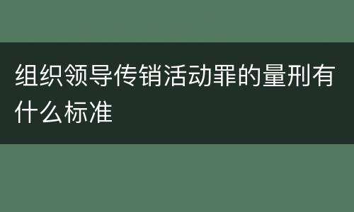 组织领导传销活动罪的量刑有什么标准