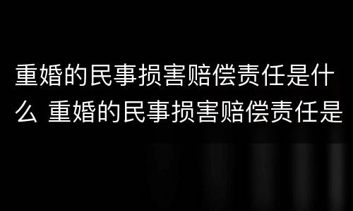 重婚的民事损害赔偿责任是什么 重婚的民事损害赔偿责任是什么意思