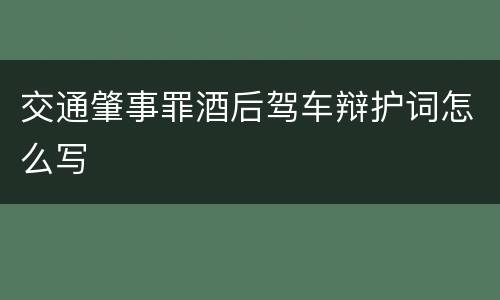 交通肇事罪酒后驾车辩护词怎么写