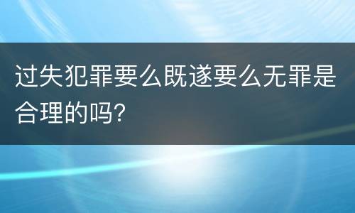 过失犯罪要么既遂要么无罪是合理的吗？