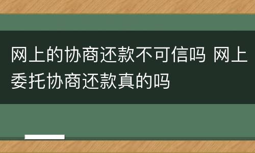 网上的协商还款不可信吗 网上委托协商还款真的吗