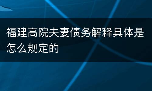 福建高院夫妻债务解释具体是怎么规定的