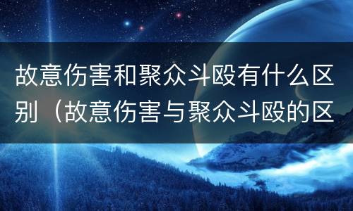 故意伤害和聚众斗殴有什么区别（故意伤害与聚众斗殴的区别）