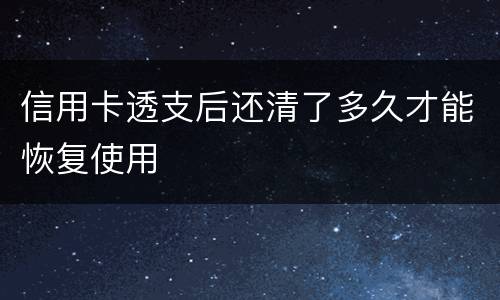 信用卡透支后还清了多久才能恢复使用