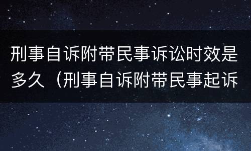 刑事自诉附带民事诉讼时效是多久（刑事自诉附带民事起诉状范本）