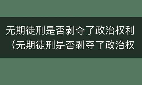 无期徒刑是否剥夺了政治权利（无期徒刑是否剥夺了政治权利终身）