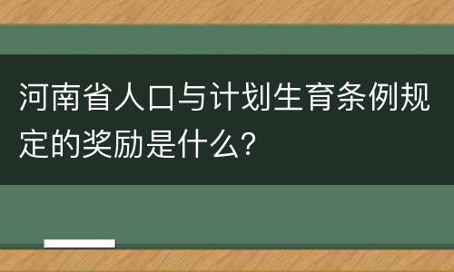 河南省人口与计划生育条例规定的奖励是什么？