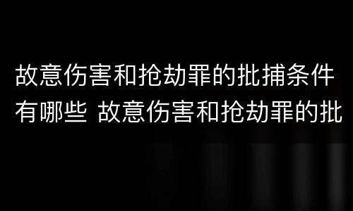 故意伤害和抢劫罪的批捕条件有哪些 故意伤害和抢劫罪的批捕条件有哪些区别