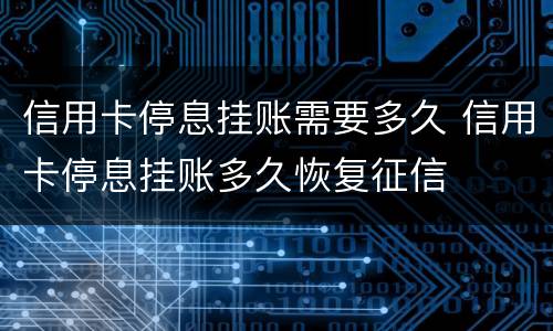 信用卡停息挂账需要多久 信用卡停息挂账多久恢复征信