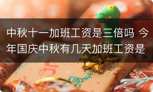 中秋十一加班工资是三倍吗 今年国庆中秋有几天加班工资是三倍的