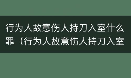 行为人故意伤人持刀入室什么罪（行为人故意伤人持刀入室什么罪）