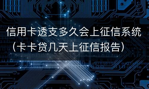 信用卡透支多久会上征信系统（卡卡贷几天上征信报告）