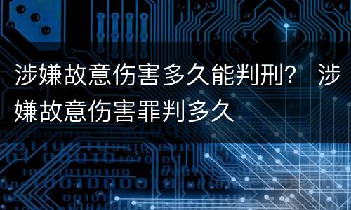 涉嫌故意伤害多久能判刑？ 涉嫌故意伤害罪判多久