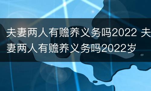 夫妻两人有赡养义务吗2022 夫妻两人有赡养义务吗2022岁