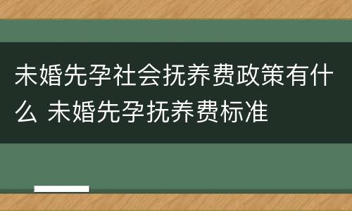 未婚先孕社会抚养费政策有什么 未婚先孕抚养费标准