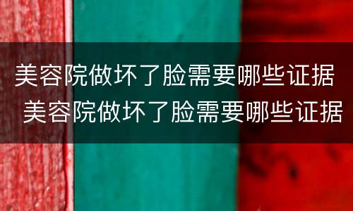 美容院做坏了脸需要哪些证据 美容院做坏了脸需要哪些证据微信支付算吗