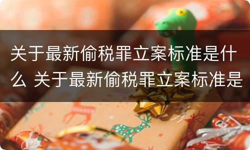 关于最新偷税罪立案标准是什么 关于最新偷税罪立案标准是什么呢