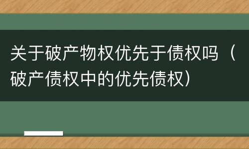 关于破产物权优先于债权吗（破产债权中的优先债权）