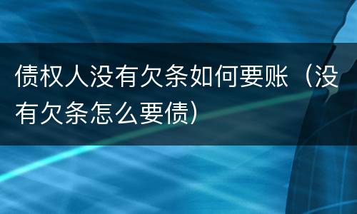 债权人没有欠条如何要账（没有欠条怎么要债）