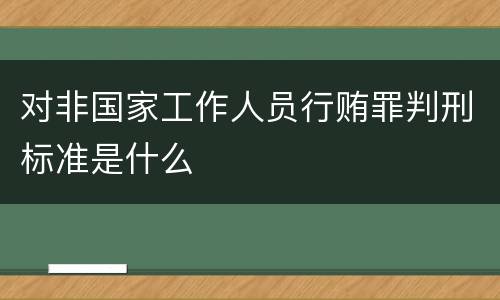 对非国家工作人员行贿罪判刑标准是什么