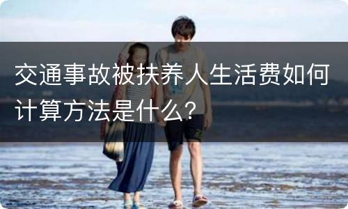 交通事故被扶养人生活费如何计算方法是什么？