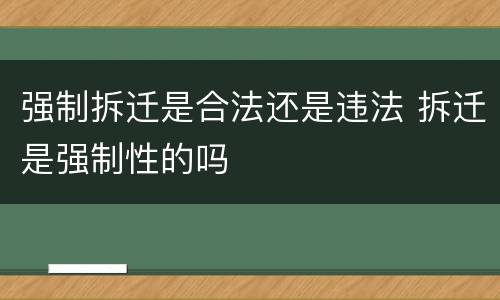 强制拆迁是合法还是违法 拆迁是强制性的吗