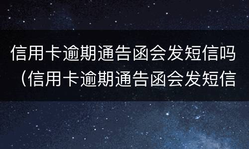 信用卡逾期通告函会发短信吗（信用卡逾期通告函会发短信吗）