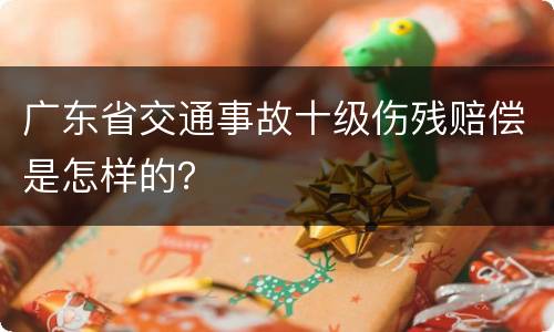 广东省交通事故十级伤残赔偿是怎样的？