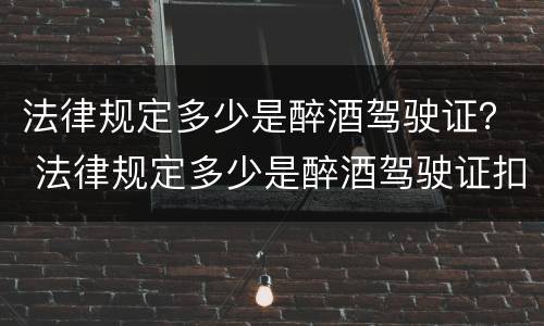 法律规定多少是醉酒驾驶证？ 法律规定多少是醉酒驾驶证扣留