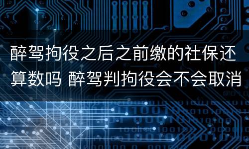 醉驾拘役之后之前缴的社保还算数吗 醉驾判拘役会不会取消养老金