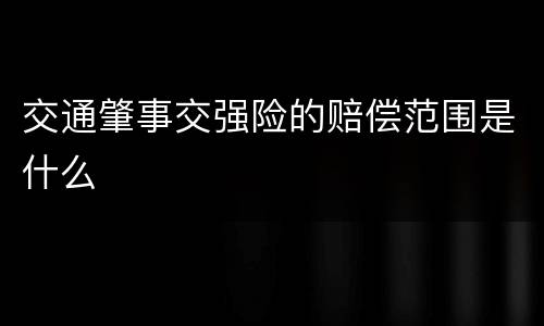 交通肇事交强险的赔偿范围是什么