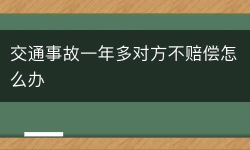 交通事故一年多对方不赔偿怎么办