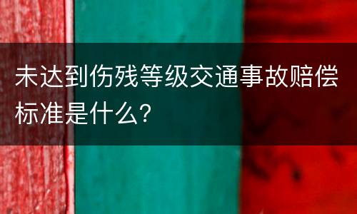 未达到伤残等级交通事故赔偿标准是什么？