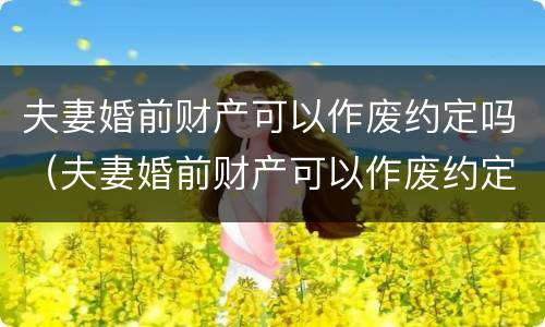 夫妻婚前财产可以作废约定吗（夫妻婚前财产可以作废约定吗法律）