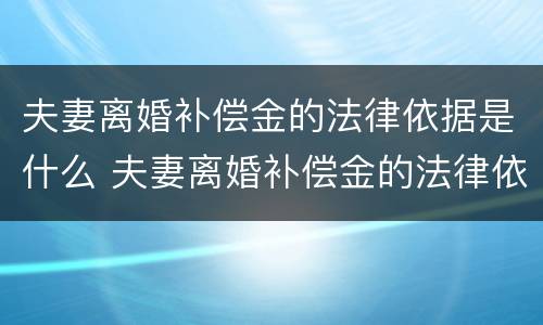 夫妻离婚补偿金的法律依据是什么 夫妻离婚补偿金的法律依据是什么规定